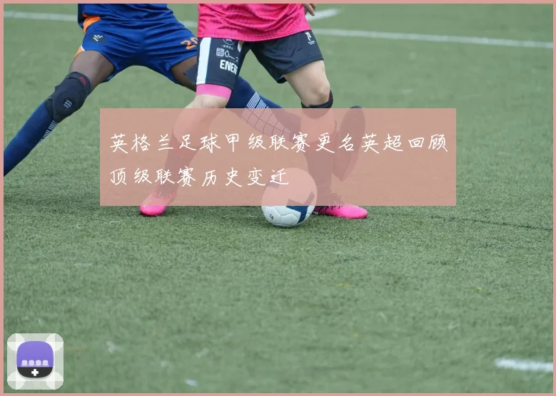 英格兰足球甲级联赛更名英超回顾顶级联赛历史变迁