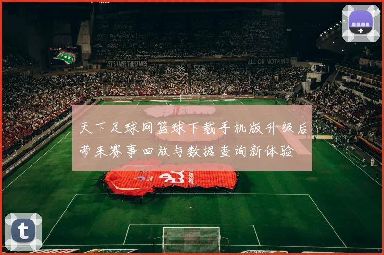 天下足球网篮球下载手机版升级后带来赛事回放与数据查询新体验